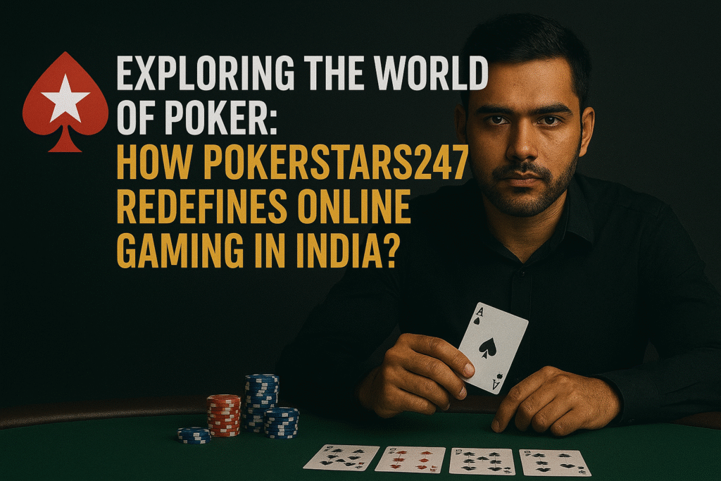 How PokerStars247 Redefines Online Gaming in India
