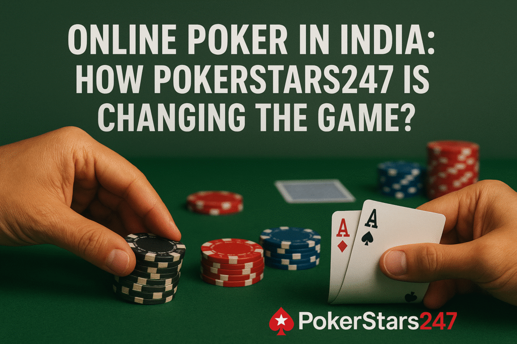 Online Poker in India How PokerStars247 is Changing the Game