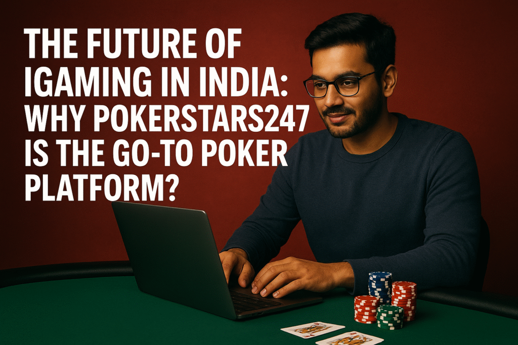 The Future of iGaming in India Why PokerStars247 is the Go-To Poker Platform